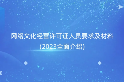 網(wǎng)絡(luò)文化經(jīng)營(yíng)許可證人員要求及材料(2023全面介紹)