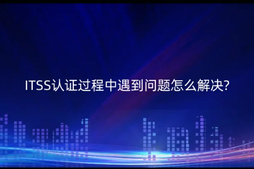 ITSS認(rèn)證過程中遇到問題怎么解決?