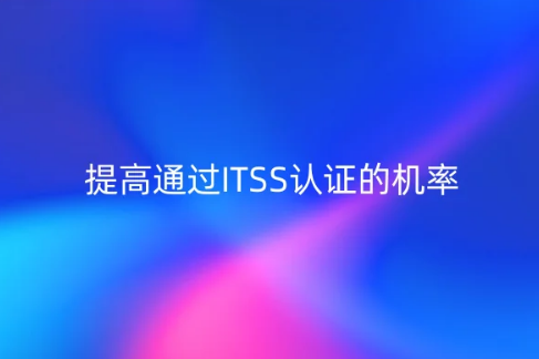 提高通過ITSS認證的機率,有什么方法?