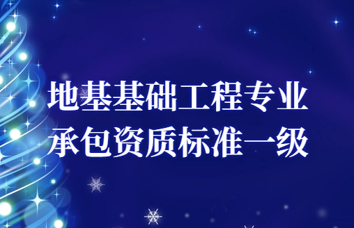 地基基礎(chǔ)工程專業(yè)承包資質(zhì)標(biāo)準(zhǔn)一級是什么?申請條件要求
