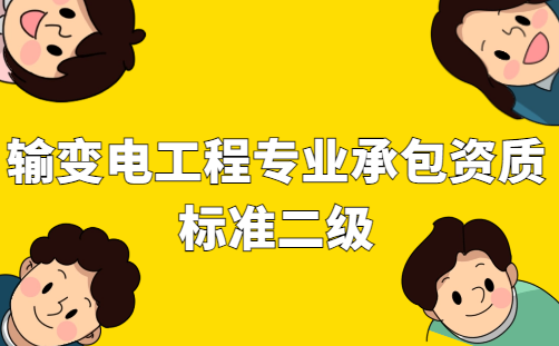 輸變電工程專業(yè)承包資質(zhì)標(biāo)準(zhǔn)二級(jí)辦理人員要求及業(yè)績(jī)要求