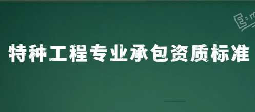 特種工程專業(yè)承包資質標準是什么?