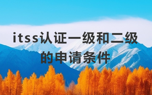 itss認(rèn)證一級(jí)和二級(jí)的申請(qǐng)條件