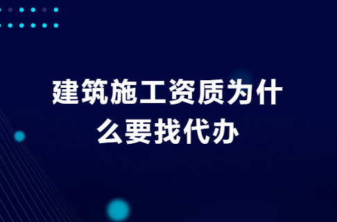 建筑施工資質(zhì)為什么要找代辦