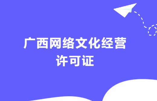 廣西網(wǎng)絡文化經(jīng)營許可證辦理流程,代辦條件及材料指南