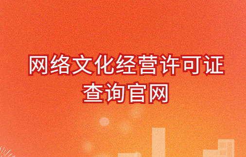網(wǎng)絡文化經(jīng)營許可證查詢官網(wǎng)(2024文網(wǎng)文)
