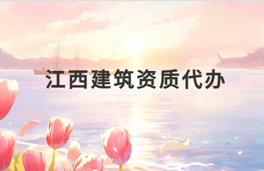 江西建筑資質(zhì)代辦公司,總承包專包及勞務(wù)資質(zhì)