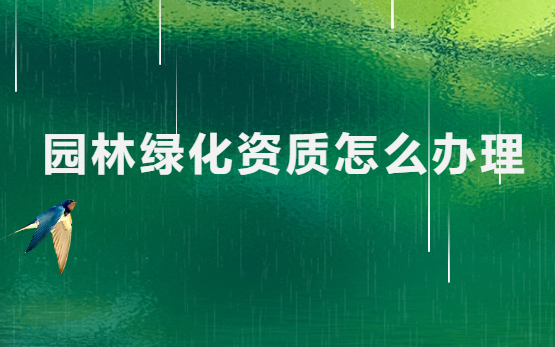 園林綠化資質(zhì)怎么辦理?如何申請?