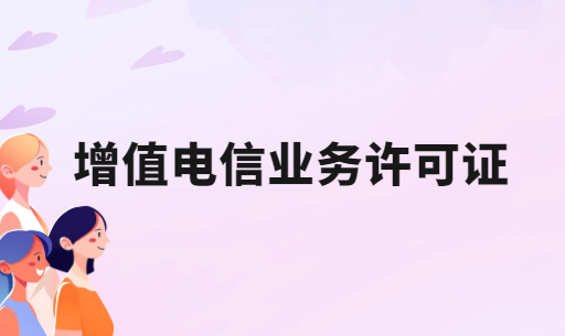 什么經(jīng)營范圍需要增值電信業(yè)務許可證?