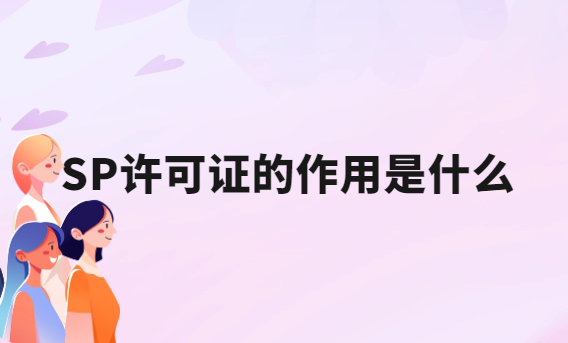 SP許可證的作用是什么?辦理要求有哪些?