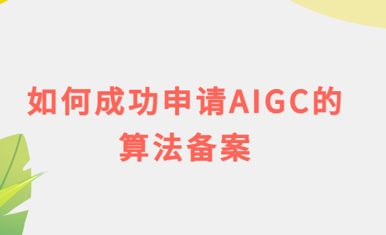如何成功申請(qǐng)AIGC的算法備案介紹