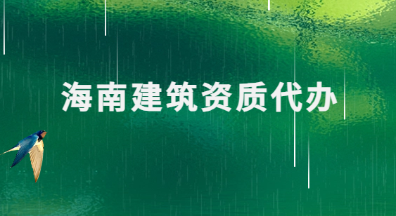 海南建筑資質(zhì)代辦公司,總承包專包及勞務資質(zhì)