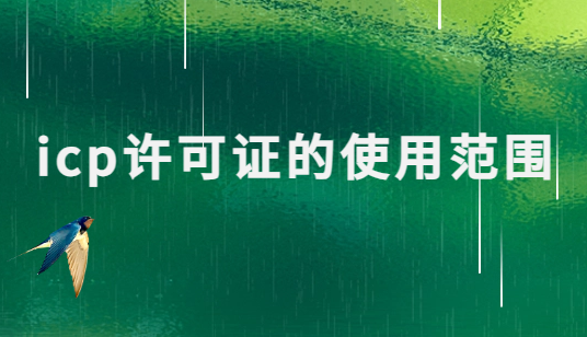 icp許可證的使用范圍及其應(yīng)用場(chǎng)景