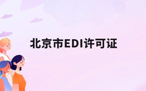 北京EDI許可證怎么辦理?申請(qǐng)條件材料及流程攻略