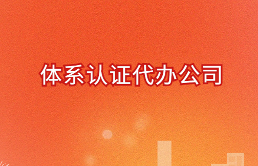 體系認(rèn)證代辦公司,代辦流程是什么