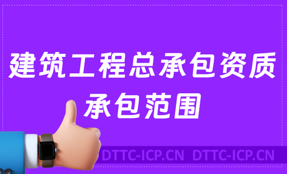 建筑工程總承包資質(zhì)承包范圍是什么(甲級(jí)和乙級(jí))