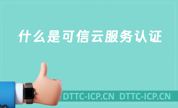 什么是可信云服務(wù)認(rèn)證?參與的好處是什么?