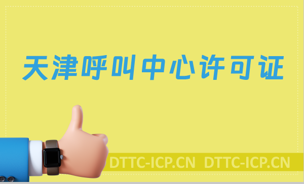 天津呼叫中心許可證怎么辦理(具備條件、流程如何取得資質(zhì))