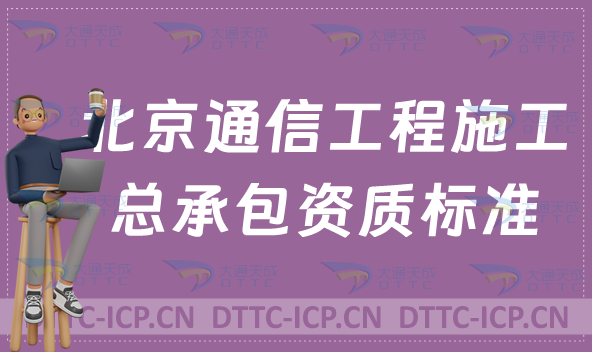 北京通信工程施工總承包資質(zhì)標(biāo)準(zhǔn)要求(甲級(jí)乙級(jí)辦理參考)