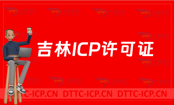 吉林ICP許可證怎么辦理,24年申請(qǐng)指南分享