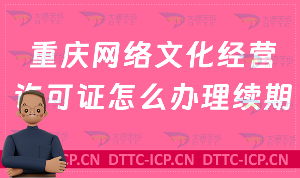重慶網(wǎng)絡(luò)文化經(jīng)營(yíng)許可證怎么辦理續(xù)期,延續(xù)條件及材料匯總
