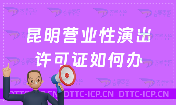 昆明營(yíng)業(yè)性演出許可證如何辦?怎么辦(官網(wǎng)入口https://whhlyj.km.gov.cn/)