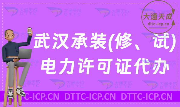 武漢承裝(修、試)電力設(shè)施許可證代辦(辦理?xiàng)l件及流程詳解)