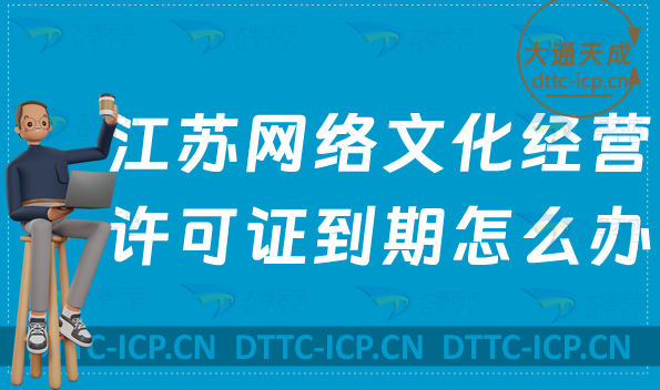 江蘇網(wǎng)絡(luò)文化經(jīng)營(yíng)許可證到期怎么辦?如何辦理續(xù)期延續(xù)?
