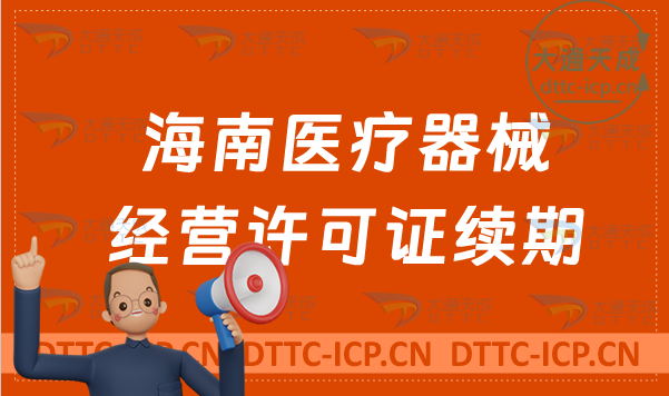 海南醫(yī)療器械經(jīng)營(yíng)許可證續(xù)期材料與條件匯總(二類和三類續(xù)辦指南)
