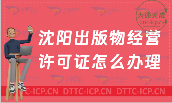 沈陽出版物經(jīng)營(yíng)許可證怎么辦理(新辦與續(xù)期條件流程攻略)