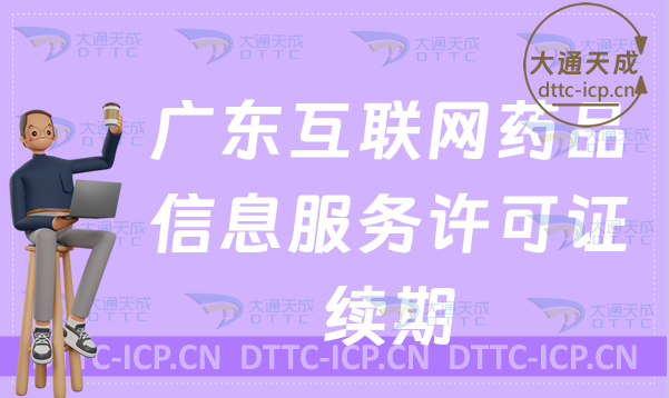 廣東互聯(lián)網(wǎng)藥品信息服務(wù)許可證續(xù)期延續(xù)怎么辦理(許可證到期怎么辦)