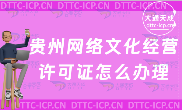 貴州網(wǎng)絡(luò)文化經(jīng)營許可證怎么辦理,申請條件及流程指南