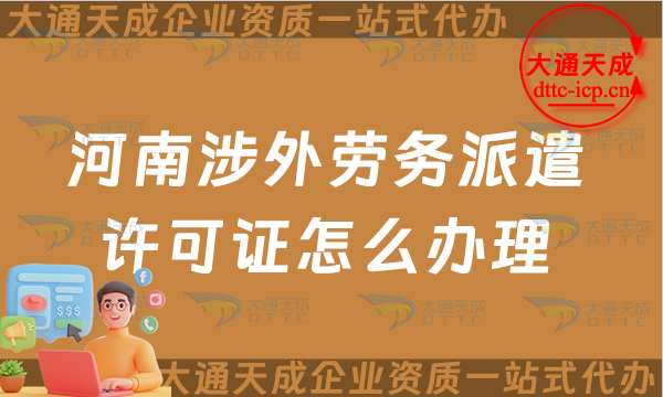 河南涉外勞務(wù)派遣許可證怎么辦理(開封洛陽對外勞務(wù)派遣許可證申請須知)