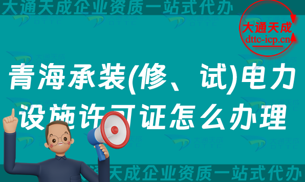 青海承裝(修、試)電力設(shè)施許可證怎么辦理,最新電力資質(zhì)申請須知
