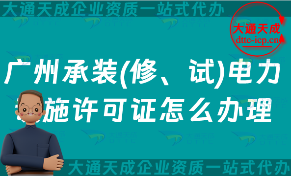 廣州承裝(修、試)電力設施許可證怎么辦理,25年承裝修試資質(zhì)申請指南