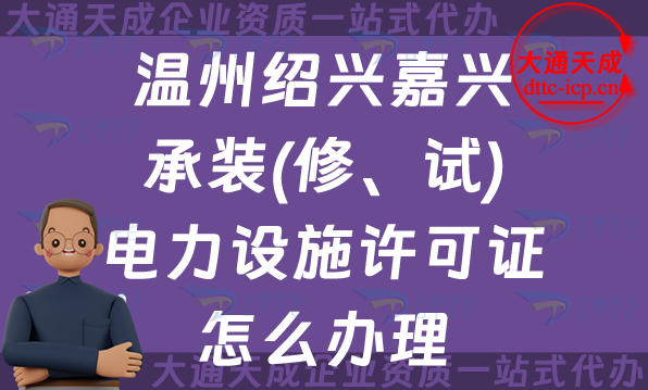 溫州紹興嘉興承裝(修、試)電力設(shè)施許可證怎么辦理,25年申請條件材料