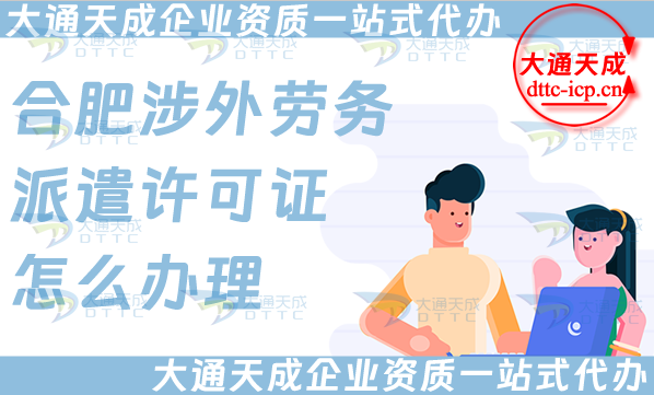 合肥涉外勞務(wù)派遣許可證怎么辦理(國際境外對(duì)外勞務(wù)派遣許可證申請(qǐng)條件材料)