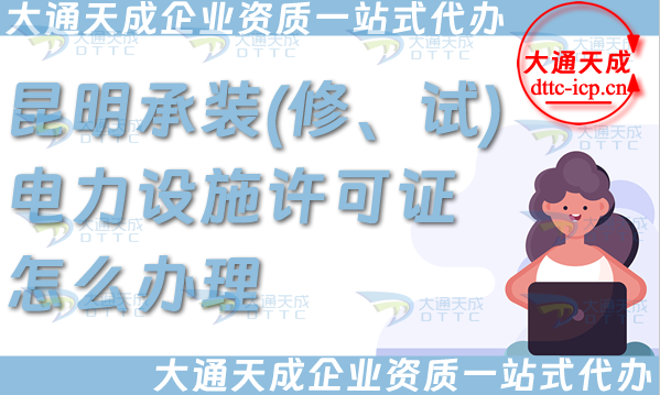 昆明承裝(修、試)電力設施許可證怎么辦理,一站式電力資質(zhì)申請條件材料攻略