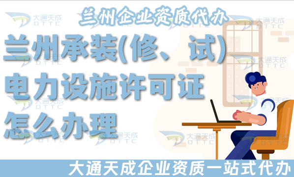 蘭州承裝(修、試)電力設(shè)施許可證怎么辦理,25年電力資質(zhì)流程條件材料須知