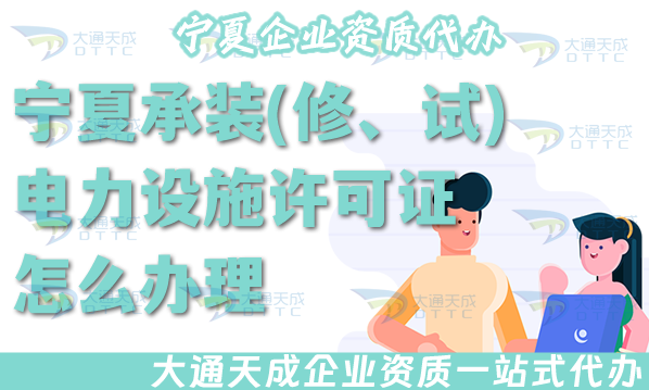 寧夏承裝(修、試)電力設(shè)施許可證怎么辦理,25年電力資質(zhì)流程條件材料匯總