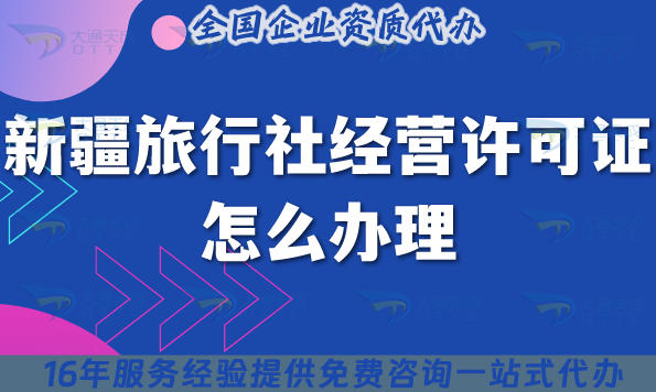 新疆旅行社經(jīng)營許可證怎么辦理,線上線下公司注冊+資質(zhì)申請指南