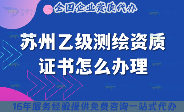 蘇州乙級(jí)測(cè)繪資質(zhì)證書怎么辦理,25年材料條件是什么?