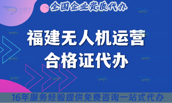福建無(wú)人機(jī)運(yùn)營(yíng)合格證代辦(25年申請(qǐng)條件材料明細(xì))