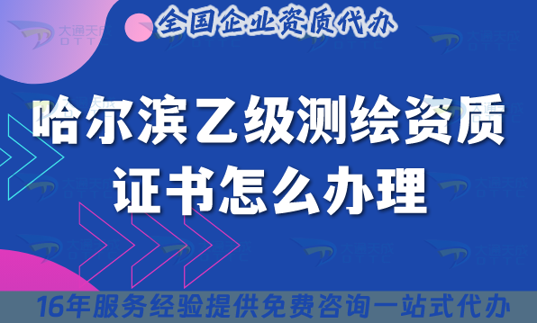 哈爾濱乙級(jí)測(cè)繪資質(zhì)證書(shū)怎么辦理,25年流程+材料+條件辦理須知