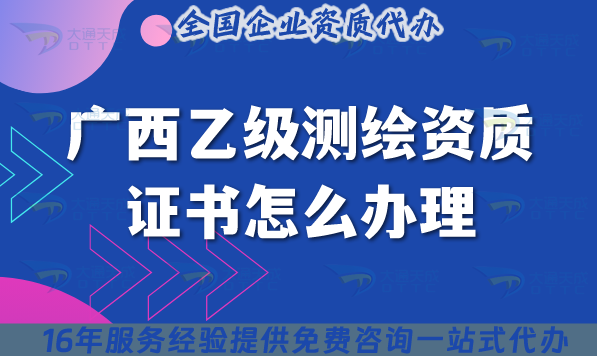 廣西乙級(jí)測(cè)繪資質(zhì)證書(shū)怎么辦理(材料流程條件一文講清楚申請(qǐng)指南)