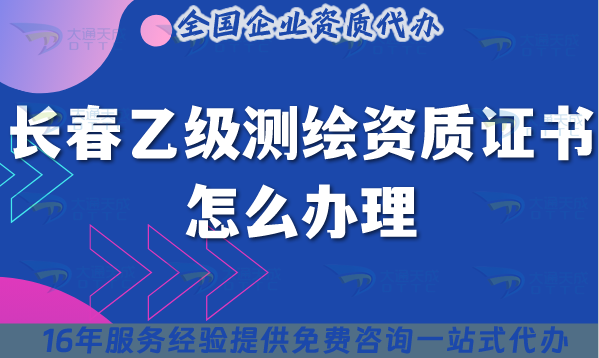 長(zhǎng)春乙級(jí)測(cè)繪資質(zhì)證書(shū)怎么辦理,最新申請(qǐng)要求給您一文講清楚