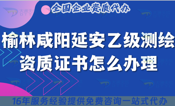 榆林咸陽延安乙級(jí)測(cè)繪資質(zhì)證書怎么辦理?25年申請(qǐng)條件材料盤點(diǎn)