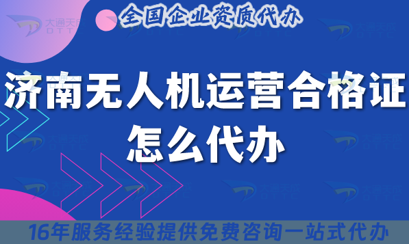 濟南無人機運營合格證怎么代辦,25年申請材料條件指引