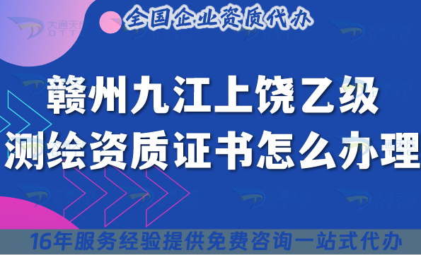 贛州九江上饒《乙級測繪資質證書》怎么辦理？25年申請條件材料