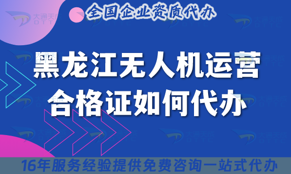 2025黑龍江無人機(jī)運營合格證如何代辦?申請條件材料空域申請攻略